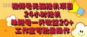 视频号无脑挂机项目，24小时挂机，单账号一天收益20＋，工作室可批量操作-优优云创网