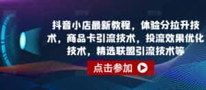 抖音小店最新教程,体验分拉升技术,商品卡引流技术,投流效果优化技术,精选联盟引流技术等-优优云创网