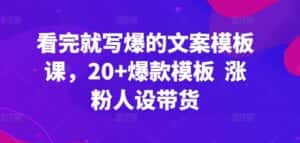 看完就写爆的文案模板课,20+爆款模板 涨粉人设带货-优优云创网