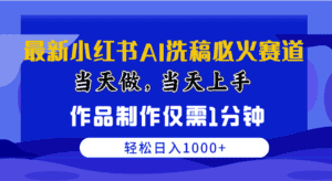 (10233期)最新小红书AI洗稿必火赛道,当天做当天上手 作品制作仅需1分钟,日入1000+-优优云创网
