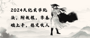 (10239期)2024天纪玄学玩法,零基础上手,稳定收入(教程+工具)-优优云创网