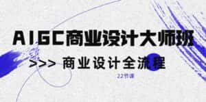 (10250期)AIGC-商业设计大师班,商业设计全流程(22节课)-优优云创网