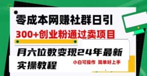 零成本网创群日引300+创业粉,卖项目月六位数变现,门槛低好上手,24年最新实操教程-优优云创网