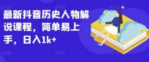 最新抖音历史人物解说课程，简单易上手，日入1k+-优优云创网