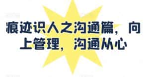 痕迹识人之沟通篇,向上管理,沟通从心-优优云创网
