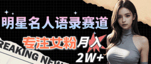(10279期)明星名人语录赛道全新升级玩法,专注女粉,月入2W+(教程+1303G素材)-优优云创网