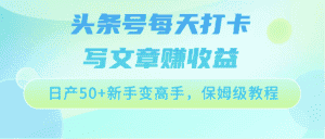 头条号每天打卡写文章赚收益,日产50+新手变高手,保姆级教程-优优云创网