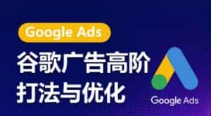 谷歌广告高阶打法与优化,凝结行业精华的谷歌广告体系课程,带你抓住流量红利,最大化ROI-优优云创网