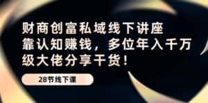(10360期)财商·创富私域线下讲座:靠认知赚钱,多位年入千万级大佬分享干货!-优优云创网