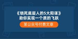 某公众号付费文章《锁死底层人的5大阳谋》助你实现一个质的飞跃-优优云创网