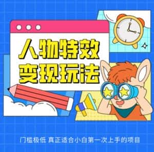 人物特效变现玩法,门槛极低,真正适合小白第一次上手的项目-优优云创网