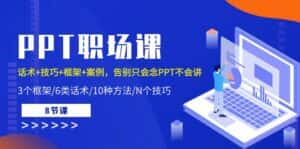 PPT职场课：话术+技巧+框架+案例，告别只会念PPT不会讲（8节课）-优优云创网