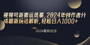 （10386期）视频号新搬运风暴，2024年创作者分成最新玩法解析，轻松日入1000+-优优云创网