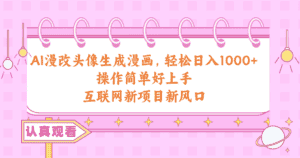 (10387期)AI漫改头像生成漫画,轻松日入1000+,操作简单好上手,互联网新项目新风口-优优云创网