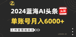 2024蓝海AI赛道,工作室落地玩法,单个账号月入6000+-优优云创网