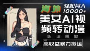 (10391期)海外美女AI视频转动漫,高收益暴力搬运,听话照做,轻松月入10000+-优优云创网