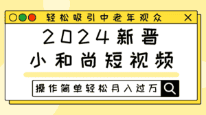 2024新晋小和尚短视频,轻松吸引中老年观众,操作简单轻松月入过万-优优云创网