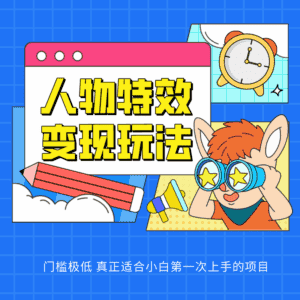 人物特效变现玩法，上手门槛极低，适合互联网小白们上手操作的第一个互联网项目-优优云创网