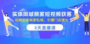 实体同城商家短视频获客，3天直播课，玩转实体商家私域，引爆门店增长-优优云创网