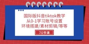 (10451期)国际版抖音tiktok教学:从0-1学习账号设置/环境搭建/素材剪辑/等等/70节-优优云创网