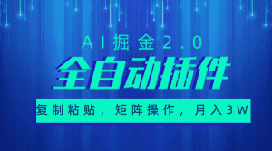 (10489期)超级全自动插件,AI掘金2.0,粘贴复制,矩阵操作,月入3W+-优优云创网