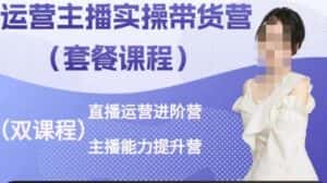 运营主播实操带货营,直播运营进阶,主播能力提升-优优云创网