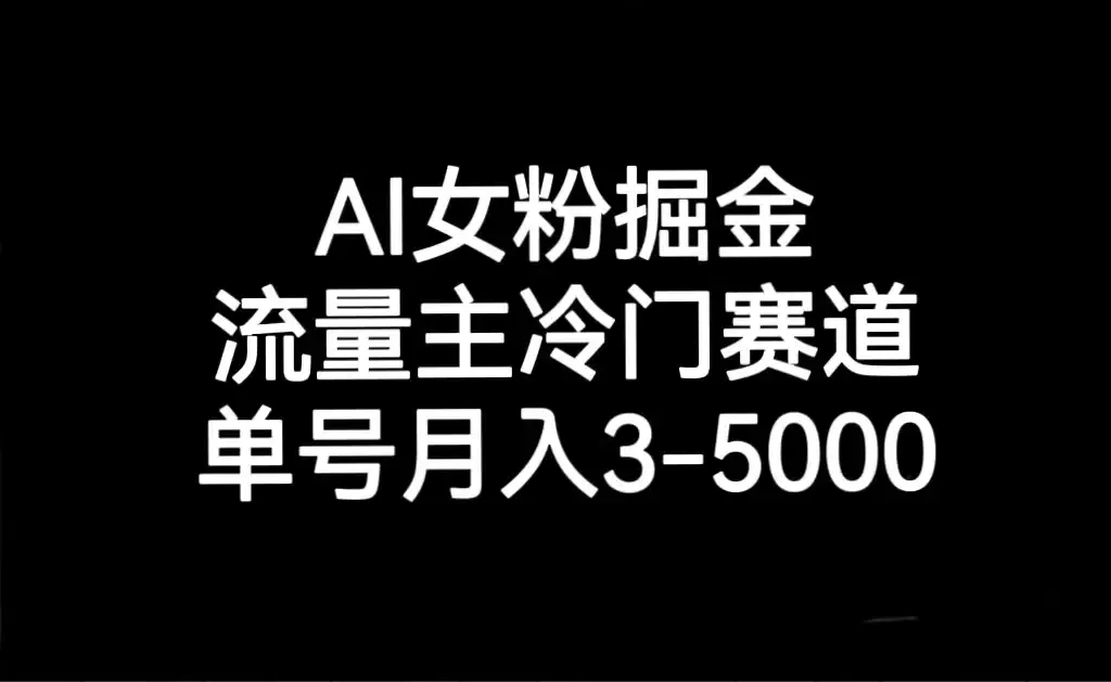 AI 女粉掘金，流量主冷门赛道，单号月入 3-5000-优优云创网