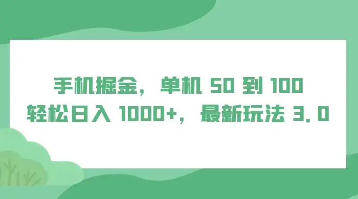 手机掘金，单机 50 到 100，轻松日入 1000+，最新玩法 3.0-优优云创网