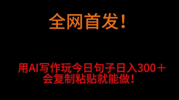 全网首发！用 AI 写作玩今日句子‌日入 300＋，会复制粘贴就能做！-优优云创网