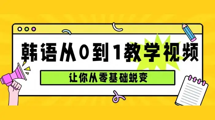 韩语速成班，从零基础开始学起，0 到 1 教学视频，让你从零基础蜕变-优优云创网