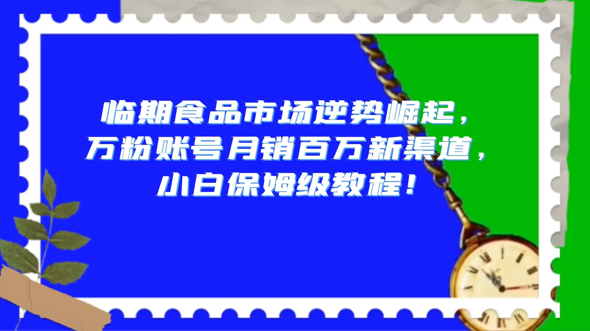 临期食品市场逆势崛起，万粉账号月销百万新渠道，小白保姆级教程！-优优云创网