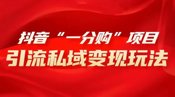 抖音“一分购”项目，引流私域变现玩法-优优云创网
