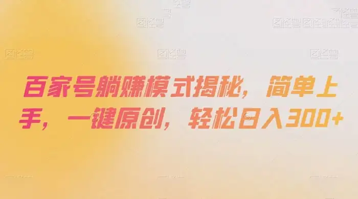 百家号躺赚模式揭秘，简单上手，一键原创，轻松日入300+-优优云创网