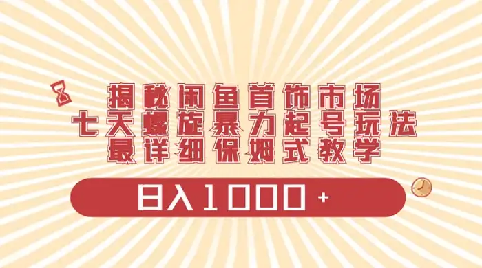 揭秘闲鱼首饰市场，七天螺旋暴力起号玩法，最详细保姆式教学，日入 1000+-优优云创网