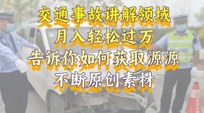 通事故讲解领域，月入轻松过万，告诉你如何获取源源不断原创素材，视频号中视频收益高-优优云创网
