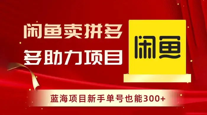 闲鱼卖拼多多助力项目，蓝海项目新手单号也能 300+-优优云创网