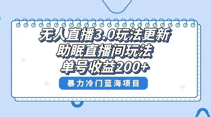 无人直播 3.0 玩法更新，助眠直播间项目，单号收益 200+，暴力冷门蓝海项目！-优优云创网