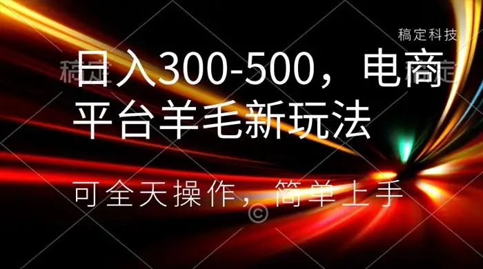 日入300-500，电商平台羊毛新玩法，可全天操作，简单上手-优优云创网