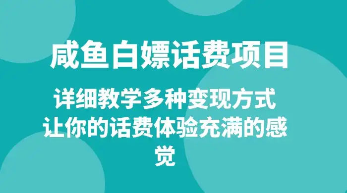 仅揭秘：咸鱼白嫖话费项目，详细教学多种变现方式，让你的话费体验充满的感觉-优优云创网