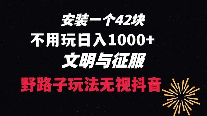 下载一单 42 野路子玩法，不用播放量，日入 1000+ 抖音游戏升级玩法，文明与征服-优优云创网