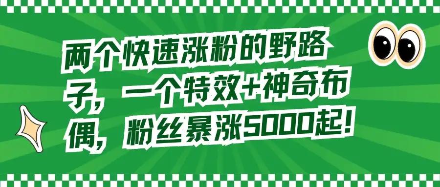 两个快速涨粉的野路子，一个特效+神奇布偶，粉丝暴涨 5000 起-优优云创网