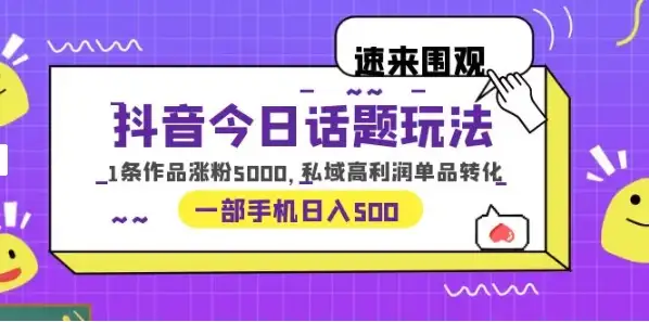一部手机轻松实现日入 500，抖音今日话题玩法，1条作品涨粉 5000，私域高利润单品转化-优优云创网