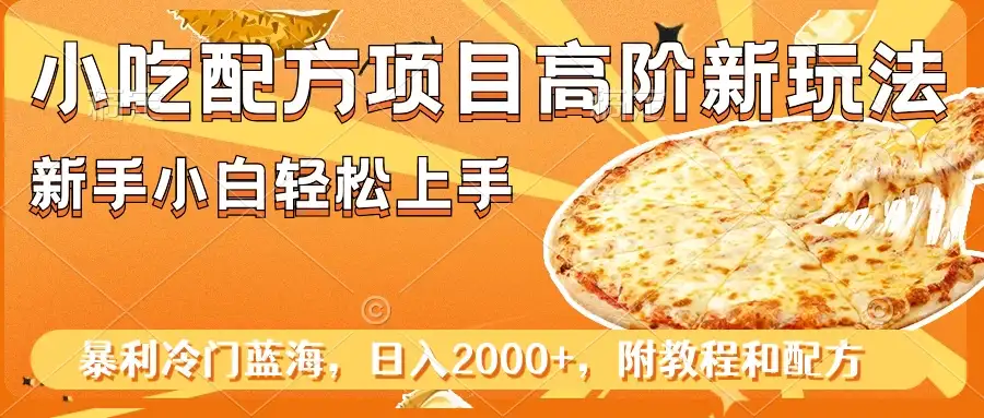 小吃配方项目高阶新玩法，新手小白轻松上手，暴利冷门蓝海，日入2000+-优优云创网