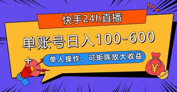 快手 24h 直播，单人操作，可矩阵放大收益，单账号日入 100-600+-优优云创网