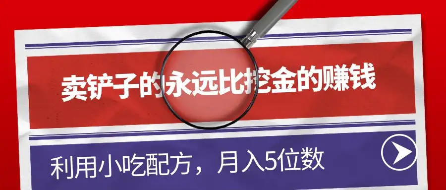 卖铲子的永远比挖金的赚钱，利用小吃配方，月入5位数-优优云创网