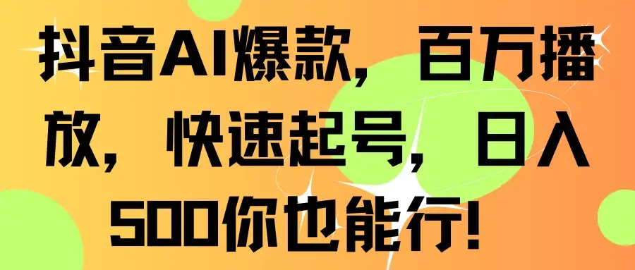 抖音AI爆款，百万播放，快速起号，日入500你也能行！-优优云创网