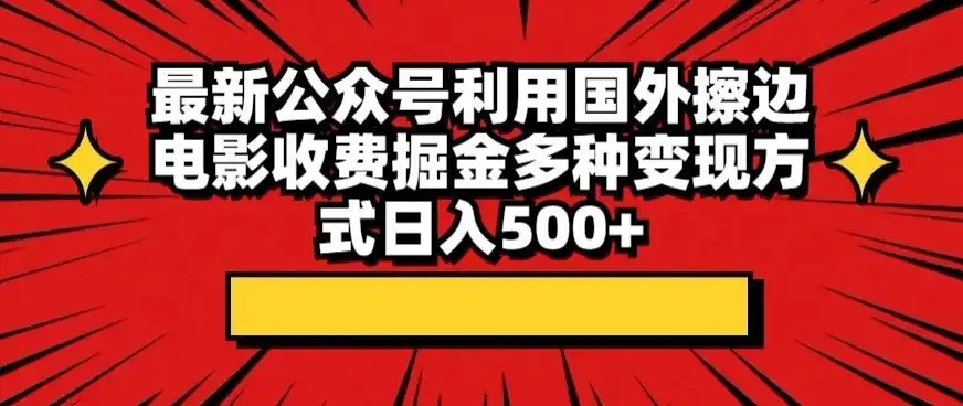 最新公众号利用国外擦边电影收费掘金多种变现方式日入500+-优优云创网