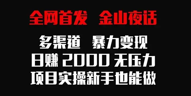 全网首发，金山夜话多渠道暴力变现，日赚2000无压力，项目实操新手也能做-优优云创网