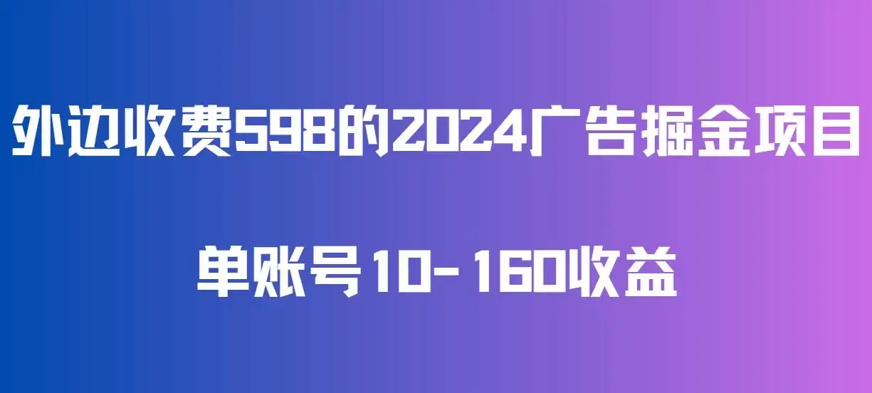 外边收费598的广告掘金项目，单账号10-160收益，保姆式教学-优优云创网