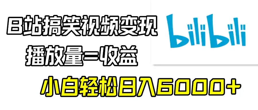 B站搞笑视频变现，播放量=收益，小白轻松日入6000+-优优云创网